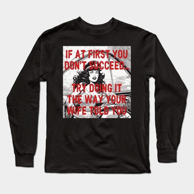 TRY DOING IT THE WAY YOUR WIFE TOLD YOU Long Sleeve T-Shirt by Kingrocker Clothing